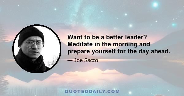 Want to be a better leader? Meditate in the morning and prepare yourself for the day ahead.