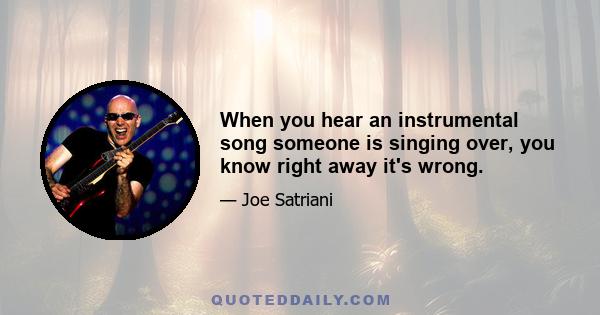 When you hear an instrumental song someone is singing over, you know right away it's wrong.