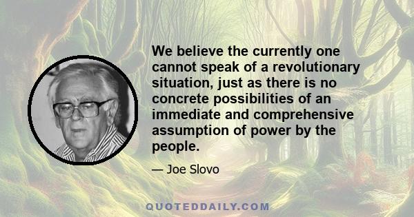 We believe the currently one cannot speak of a revolutionary situation, just as there is no concrete possibilities of an immediate and comprehensive assumption of power by the people.