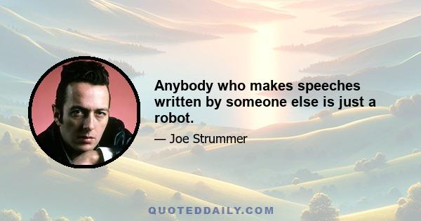 Anybody who makes speeches written by someone else is just a robot.