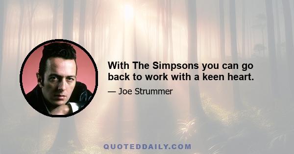 With The Simpsons you can go back to work with a keen heart.