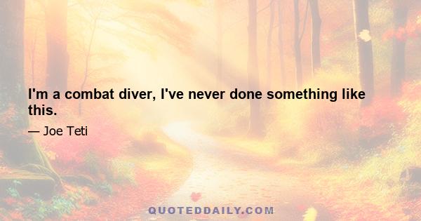 I'm a combat diver, I've never done something like this.