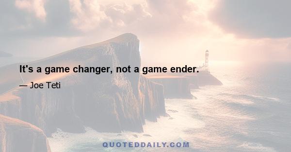 It's a game changer, not a game ender.