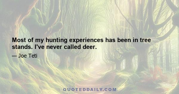 Most of my hunting experiences has been in tree stands. I've never called deer.