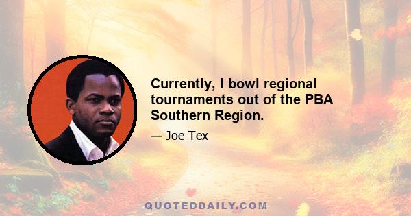 Currently, I bowl regional tournaments out of the PBA Southern Region.