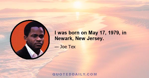 I was born on May 17, 1979, in Newark, New Jersey.