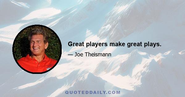 Great players make great plays.