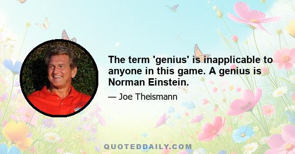 The term 'genius' is inapplicable to anyone in this game. A genius is Norman Einstein.