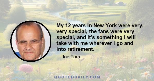 My 12 years in New York were very, very special, the fans were very special, and it's something I will take with me wherever I go and into retirement.