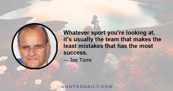 Whatever sport you're looking at, it's usually the team that makes the least mistakes that has the most success.