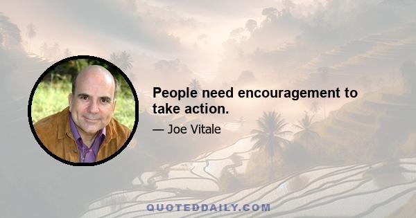 People need encouragement to take action.