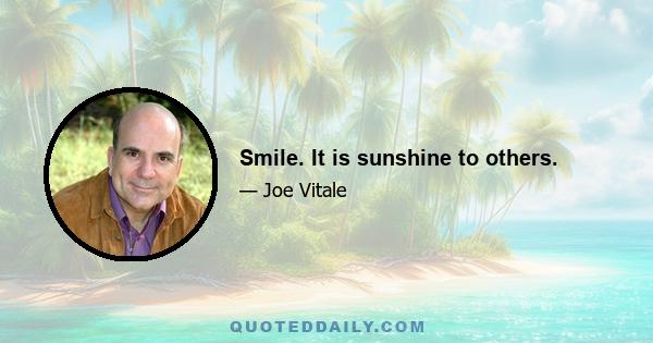 Smile. It is sunshine to others.