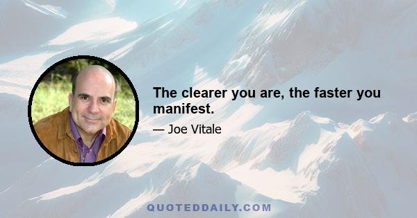 The clearer you are, the faster you manifest.