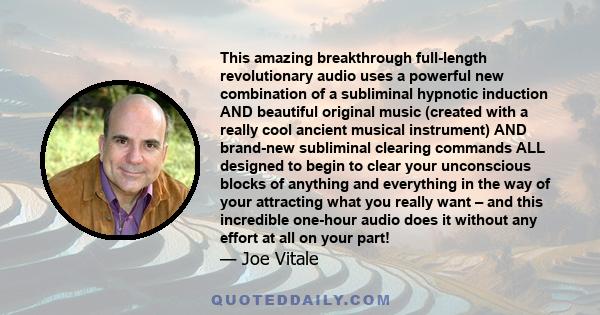 This amazing breakthrough full-length revolutionary audio uses a powerful new combination of a subliminal hypnotic induction AND beautiful original music (created with a really cool ancient musical instrument) AND