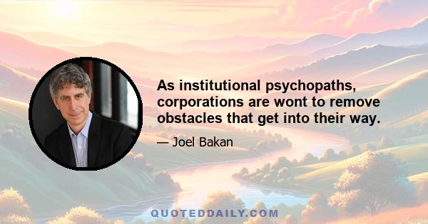 As institutional psychopaths, corporations are wont to remove obstacles that get into their way.