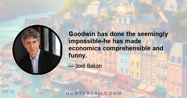 Goodwin has done the seemingly impossible-he has made economics comprehensible and funny.