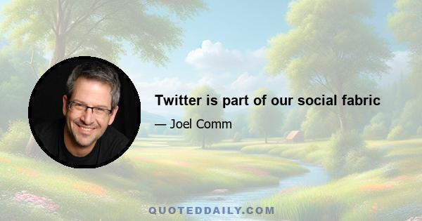 Twitter is part of our social fabric