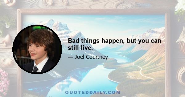 Bad things happen, but you can still live.