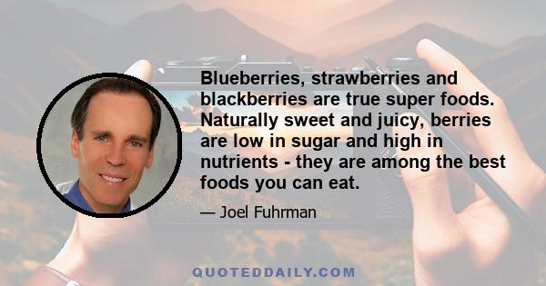 Blueberries, strawberries and blackberries are true super foods. Naturally sweet and juicy, berries are low in sugar and high in nutrients - they are among the best foods you can eat.