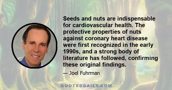 Seeds and nuts are indispensable for cardiovascular health. The protective properties of nuts against coronary heart disease were first recognized in the early 1990s, and a strong body of literature has followed,