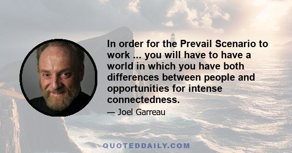 In order for the Prevail Scenario to work ... you will have to have a world in which you have both differences between people and opportunities for intense connectedness.