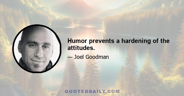 Humor prevents a hardening of the attitudes.