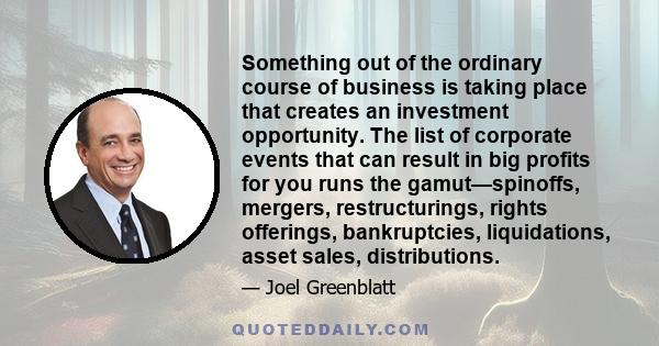 Something out of the ordinary course of business is taking place that creates an investment opportunity. The list of corporate events that can result in big profits for you runs the gamut—spinoffs, mergers,