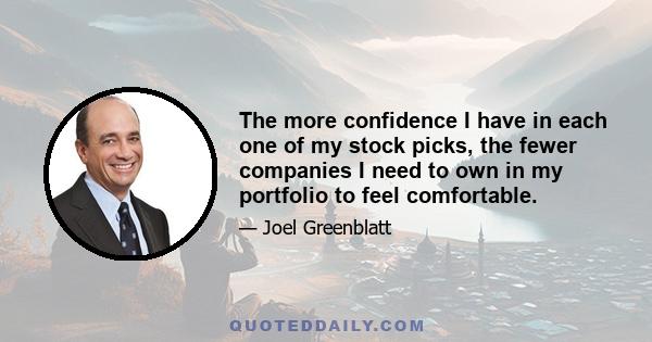 The more confidence I have in each one of my stock picks, the fewer companies I need to own in my portfolio to feel comfortable.