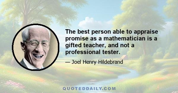 The best person able to appraise promise as a mathematician is a gifted teacher, and not a professional tester.