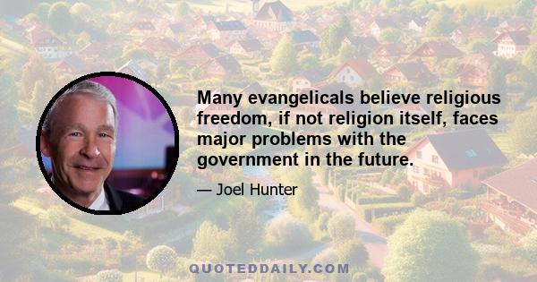 Many evangelicals believe religious freedom, if not religion itself, faces major problems with the government in the future.