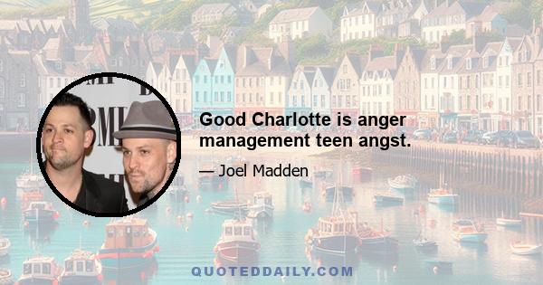 Good Charlotte is anger management teen angst.