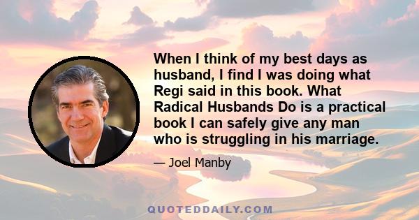 When I think of my best days as husband, I find I was doing what Regi said in this book. What Radical Husbands Do is a practical book I can safely give any man who is struggling in his marriage.