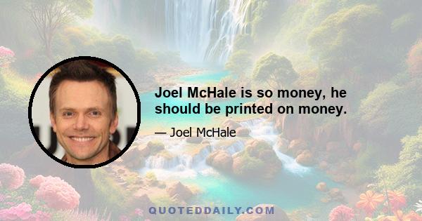 Joel McHale is so money, he should be printed on money.