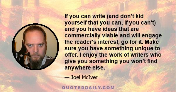 If you can write (and don't kid yourself that you can, if you can't) and you have ideas that are commercially viable and will engage the reader's interest, go for it. Make sure you have something unique to offer. I