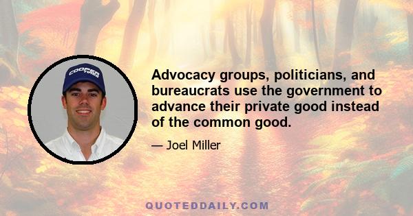 Advocacy groups, politicians, and bureaucrats use the government to advance their private good instead of the common good.