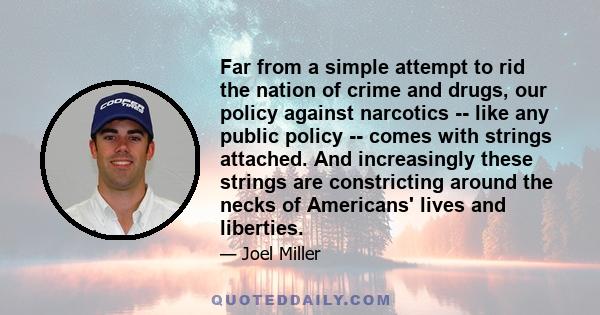 Far from a simple attempt to rid the nation of crime and drugs, our policy against narcotics -- like any public policy -- comes with strings attached. And increasingly these strings are constricting around the necks of