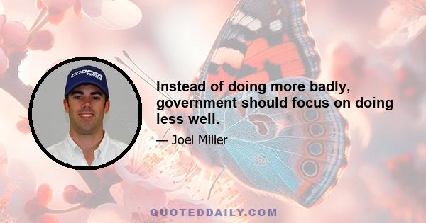 Instead of doing more badly, government should focus on doing less well.