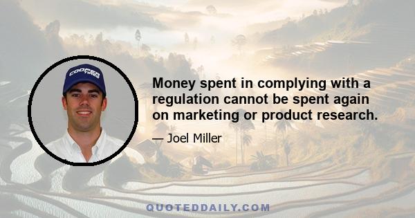 Money spent in complying with a regulation cannot be spent again on marketing or product research.