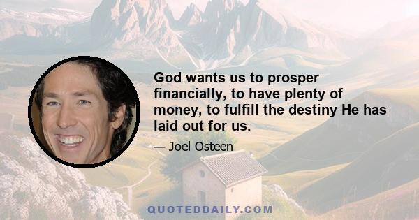 God wants us to prosper financially, to have plenty of money, to fulfill the destiny He has laid out for us.