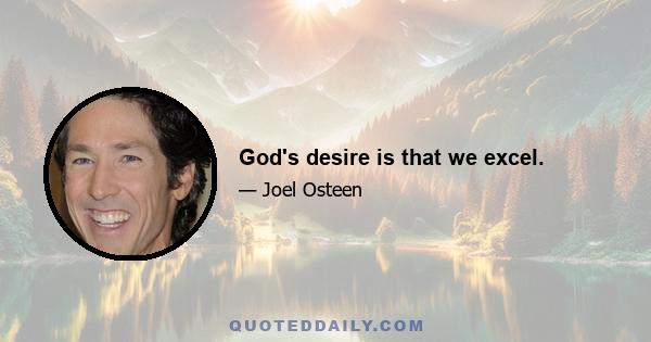 God's desire is that we excel.