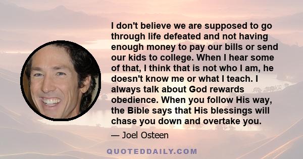 I don't believe we are supposed to go through life defeated and not having enough money to pay our bills or send our kids to college.