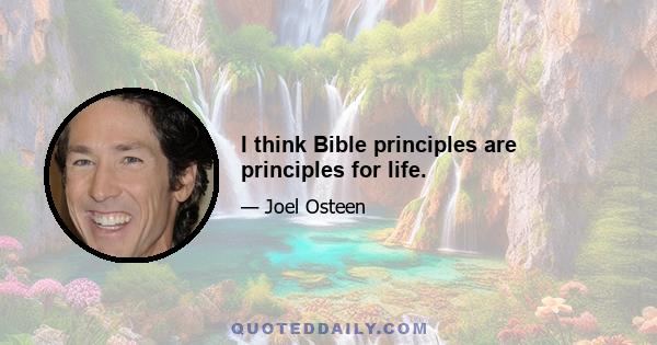 I think Bible principles are principles for life.