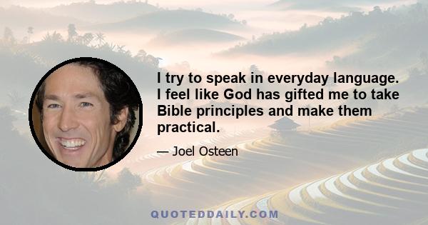 I try to speak in everyday language. I feel like God has gifted me to take Bible principles and make them practical.