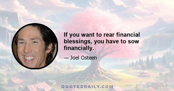 If you want to rear financial blessings, you have to sow financially.