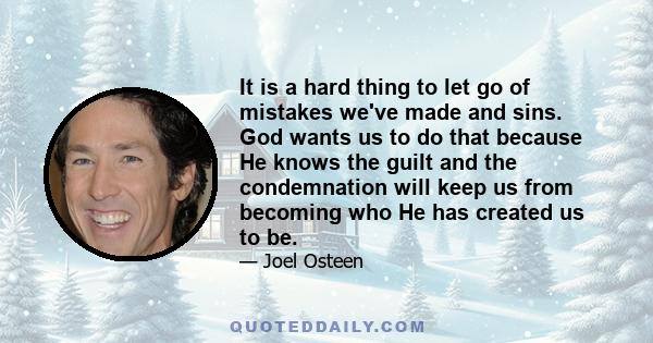 It is a hard thing to let go of mistakes we've made and sins. God wants us to do that because He knows the guilt and the condemnation will keep us from becoming who He has created us to be. Salvation and Christ's love