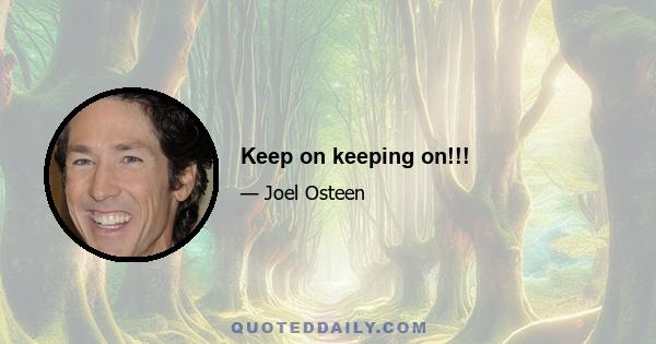 Keep on keeping on!!!