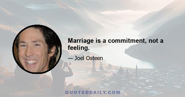 Marriage is a commitment, not a feeling.