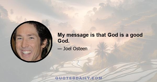 My message is that God is a good God.