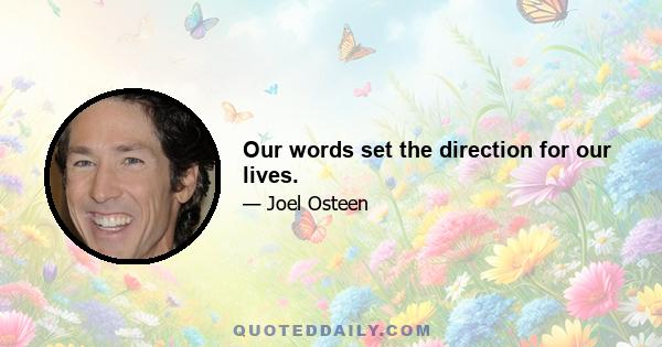 Our words set the direction for our lives.