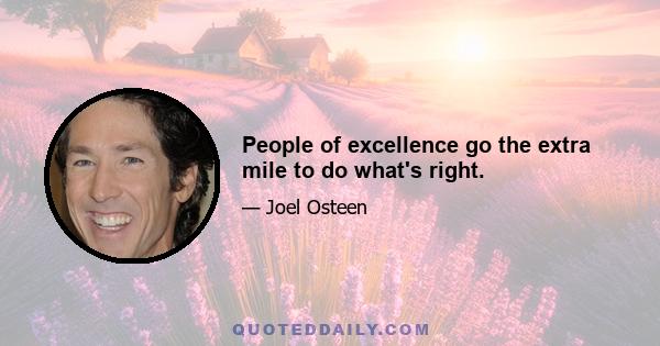 People of excellence go the extra mile to do what's right.